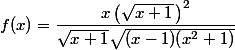 f(x)=\dfrac{x \left( \sqrt{x+1}\,\right)^2}{\sqrt{x+1}\sqrt{(x-1)(x^2+1)}}